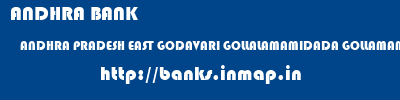 ANDHRA BANK  ANDHRA PRADESH EAST GODAVARI GOLLALAMAMIDADA GOLLAMAMIDADA  banks information 